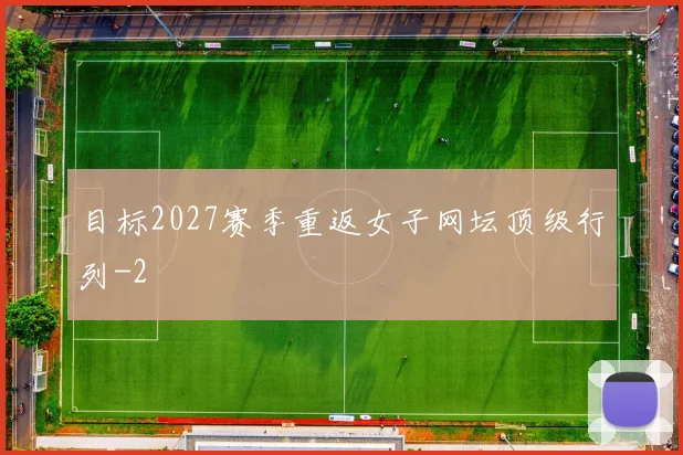目标2027赛季重返女子网坛顶级行列